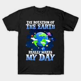 The Rotation Of The Earth Really Makes My Day T-Shirt